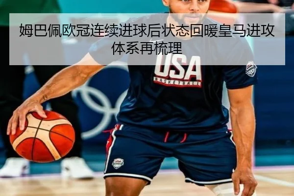 姆巴佩欧冠连续进球后状态回暖皇马进攻体系再梳理